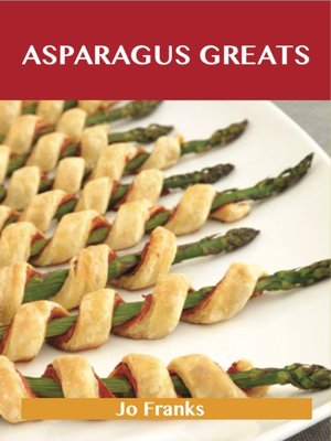 cover image of Asparagus Greats: Delicious Asparagus Recipes, The Top 100 Asparagus Recipes